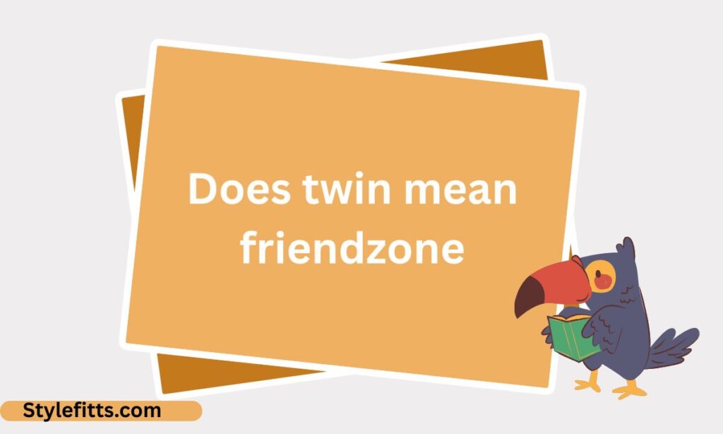 Does twin mean friendzone