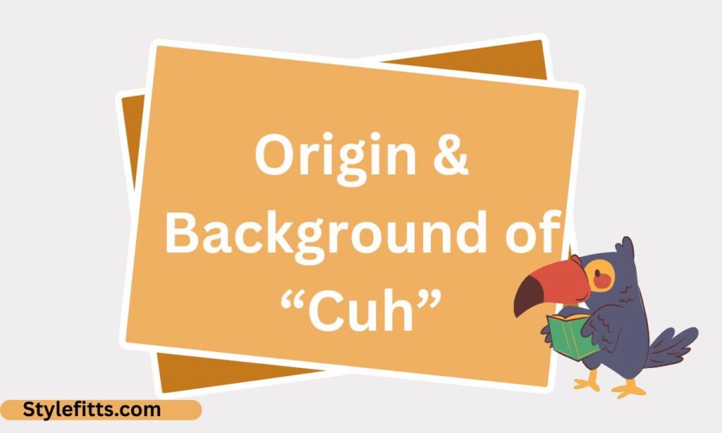 Origin & Background of “Cuh” (1)